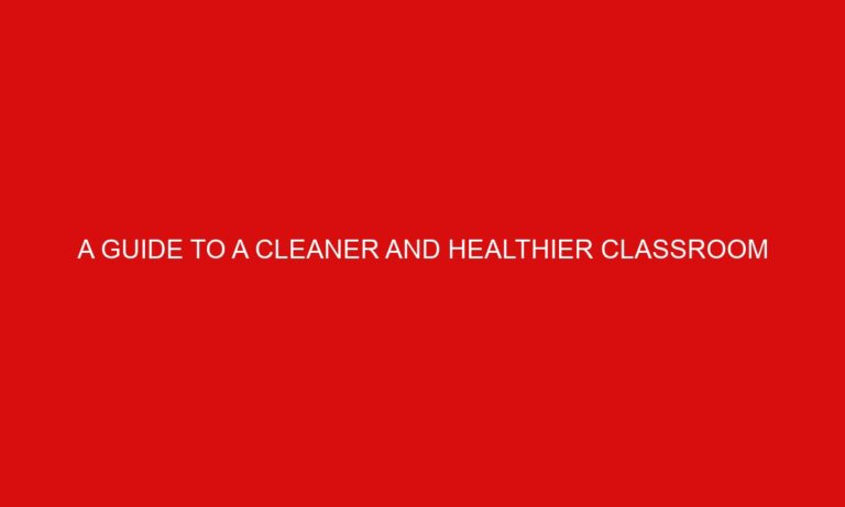 A Guide to a Cleaner and Healthier Classroom