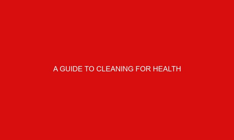 A Guide to Cleaning for Health