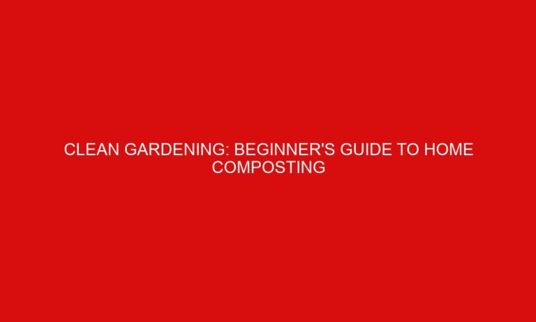 Clean Gardening: Beginner’s Guide to Home Composting