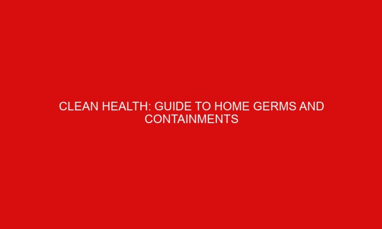 Clean Health: Guide to Home Germs and Containments