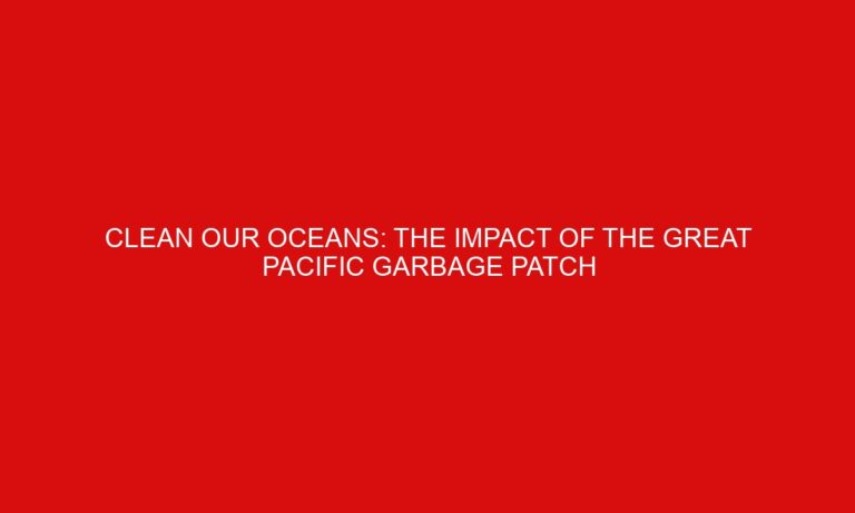 Clean Our Oceans: The Impact of the Great Pacific Garbage Patch