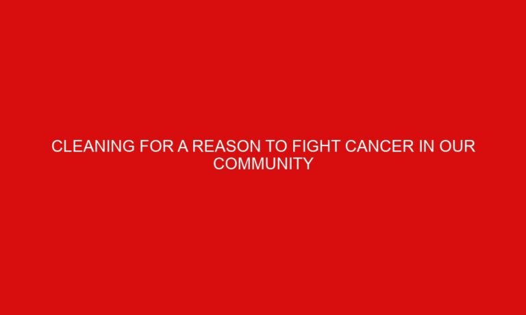 Cleaning For A Reason To Fight Cancer In Our Community