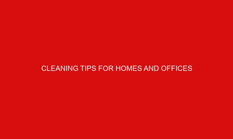 Cleaning Tips for Homes and Offices