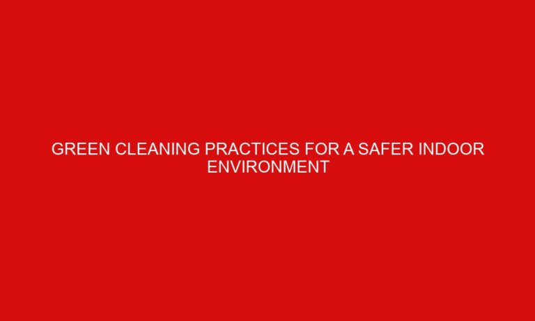 Green Cleaning Practices for a Safer Indoor Environment