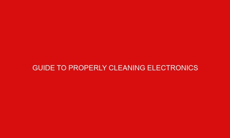 Guide To Properly Cleaning Electronics
