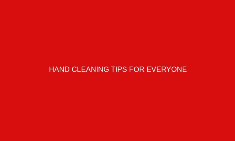 Hand Cleaning Tips for Everyone