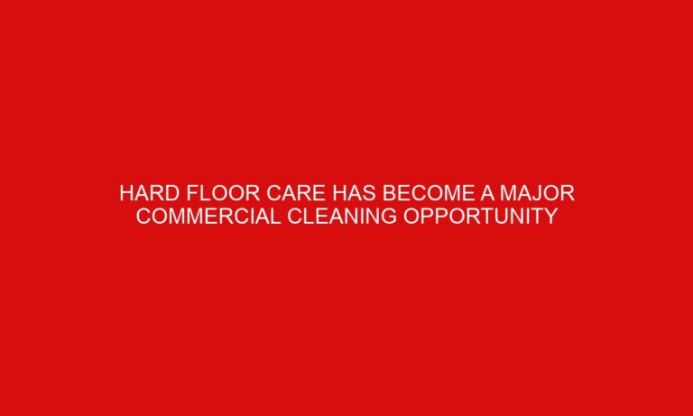 Hard Floor Care Has Become A Major Commercial Cleaning Opportunity
