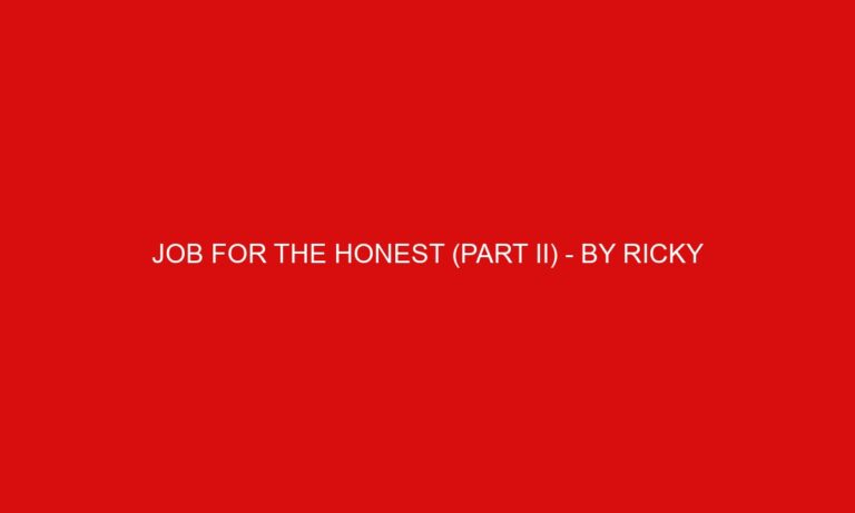 Job for the Honest (Part II) – By Ricky