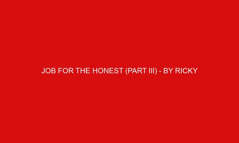 Job for the Honest (Part III) – By Ricky