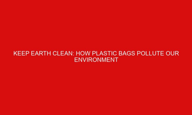 Keep Earth Clean: How Plastic Bags Pollute Our Environment