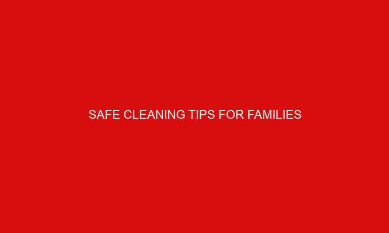 Safe Cleaning Tips For Families