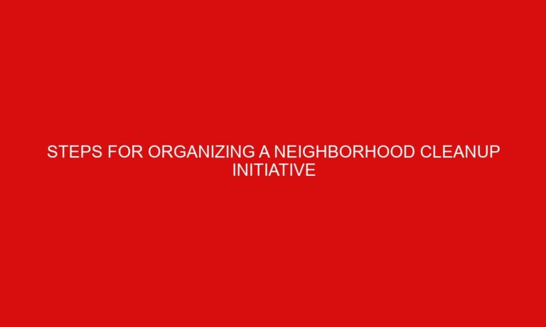 Steps for Organizing a Neighborhood Cleanup Initiative