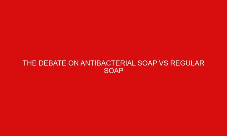 The Debate on Antibacterial Soap vs Regular Soap