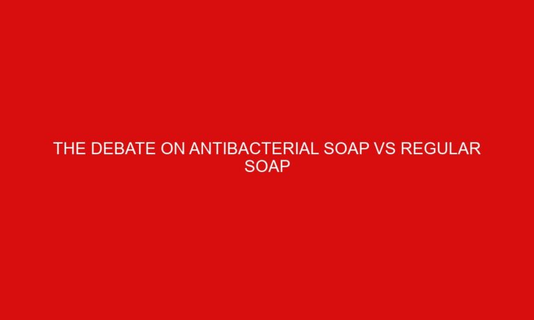 The Debate on Antibacterial Soap vs Regular Soap