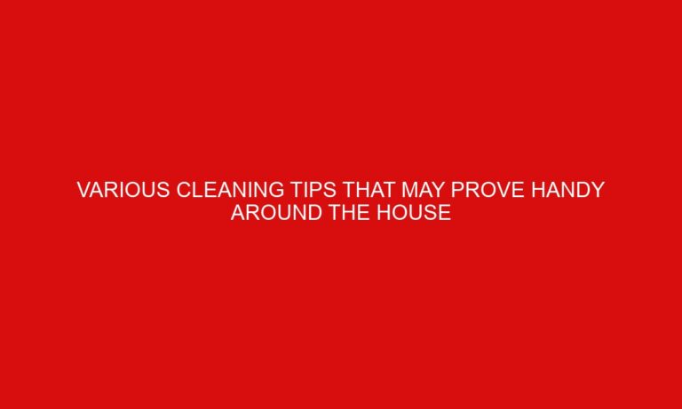 Various Cleaning Tips That May Prove Handy Around The House