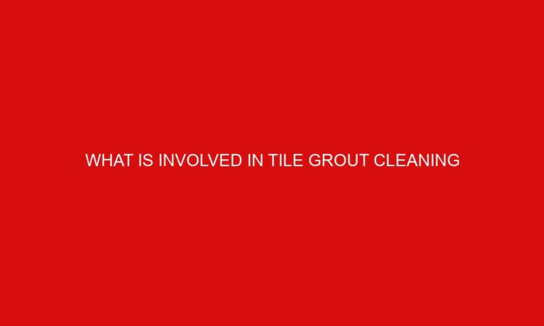 What Is Involved In Tile Grout Cleaning
